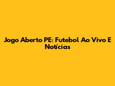 Jogo Aberto PE: Futebol Ao Vivo E Notícias
