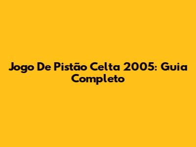 Jogo De Pistão Celta 2005: Guia Completo