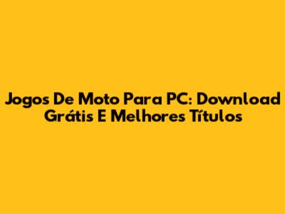 Jogos De Moto Para PC: Download Grátis E Melhores Títulos