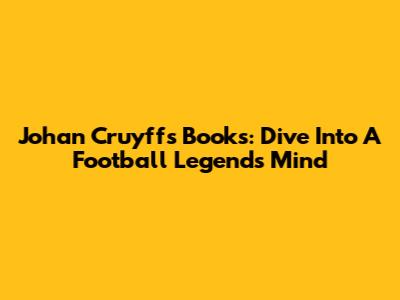 Johan Cruyff's Books: Dive Into A Football Legend's Mind