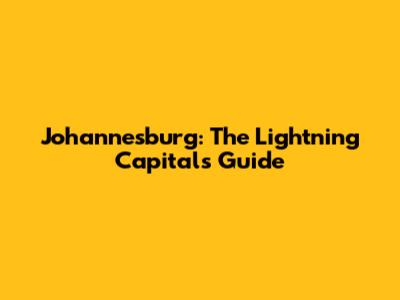 Johannesburg: The Lightning Capital's Guide