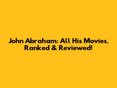 John Abraham: All His Movies, Ranked & Reviewed!