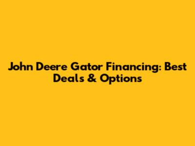 John Deere Gator Financing: Best Deals & Options