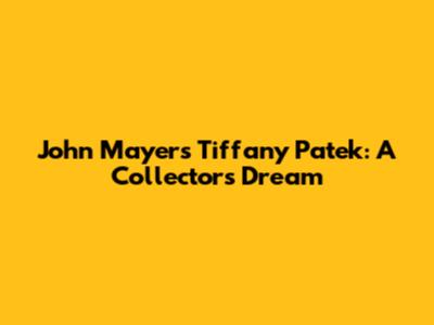 John Mayer's Tiffany Patek: A Collector's Dream