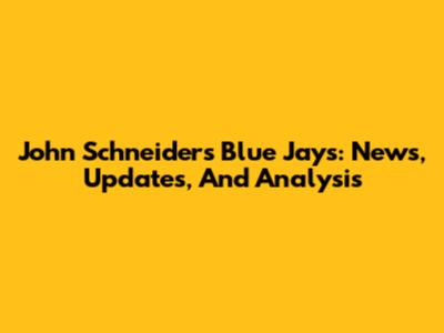John Schneider's Blue Jays: News, Updates, And Analysis