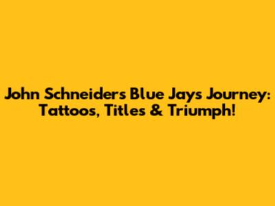 John Schneider's Blue Jays Journey: Tattoos, Titles & Triumph!