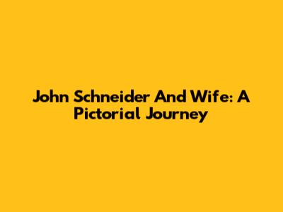 John Schneider And Wife: A Pictorial Journey
