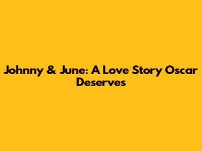 Johnny & June: A Love Story Oscar Deserves
