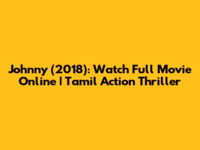 Johnny (2018): Watch Full Movie Online | Tamil Action Thriller
