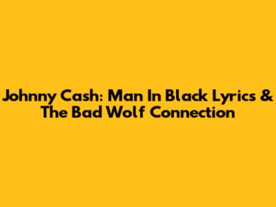 Johnny Cash: Man In Black Lyrics & The Bad Wolf Connection