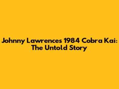 Johnny Lawrence's 1984 Cobra Kai: The Untold Story