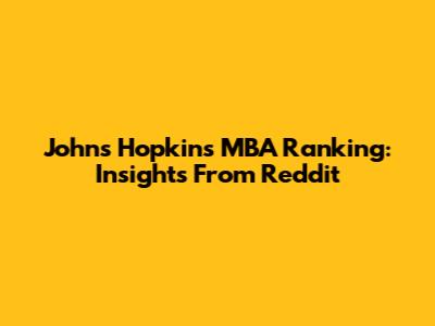 Johns Hopkins MBA Ranking: Insights From Reddit