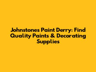 Johnstones Paint Derry: Find Quality Paints & Decorating Supplies