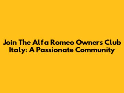 Join The Alfa Romeo Owners Club Italy: A Passionate Community
