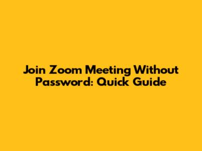 Join Zoom Meeting Without Password: Quick Guide