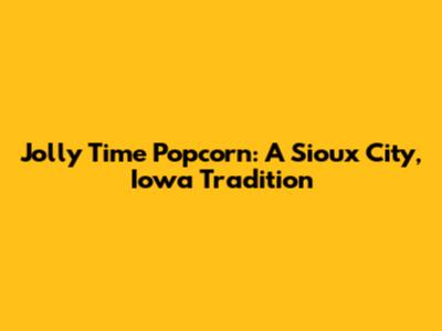 Jolly Time Popcorn: A Sioux City, Iowa Tradition