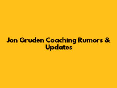 Jon Gruden Coaching Rumors & Updates