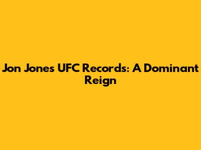 Jon Jones' UFC Records: A Dominant Reign