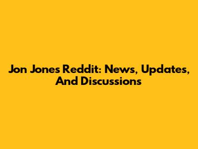 Jon Jones Reddit: News, Updates, And Discussions