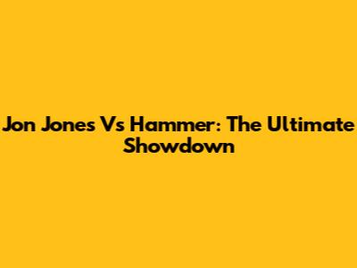 Jon Jones Vs Hammer: The Ultimate Showdown