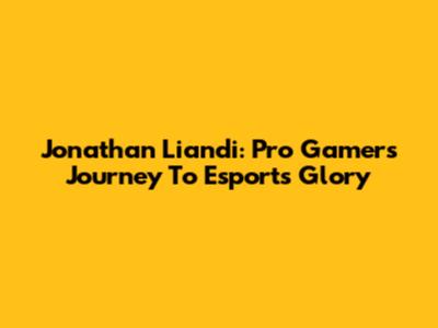 Jonathan Liandi: Pro Gamer's Journey To Esports Glory