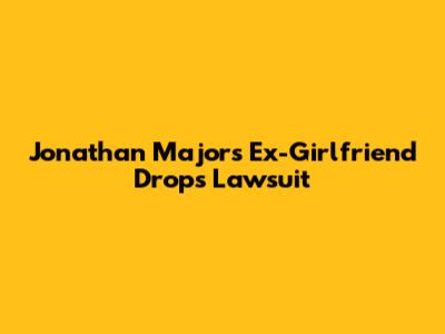 Jonathan Majors' Ex-Girlfriend Drops Lawsuit