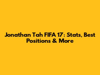 Jonathan Tah FIFA 17: Stats, Best Positions & More