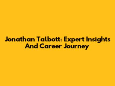 Jonathan Talbott: Expert Insights And Career Journey
