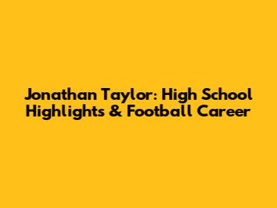 Jonathan Taylor: High School Highlights & Football Career