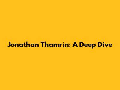 Jonathan Thamrin: A Deep Dive