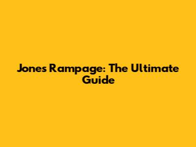 Jones Rampage: The Ultimate Guide