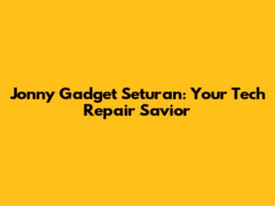 Jonny Gadget Seturan: Your Tech Repair Savior