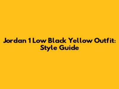 Jordan 1 Low Black Yellow Outfit: Style Guide