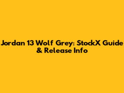 Jordan 13 Wolf Grey: StockX Guide & Release Info