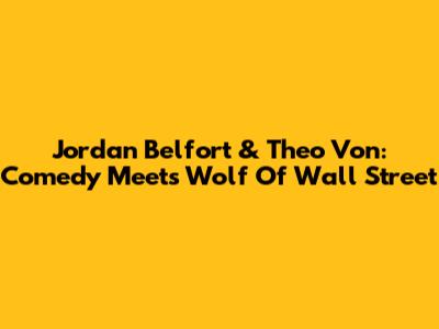 Jordan Belfort & Theo Von: Comedy Meets Wolf Of Wall Street