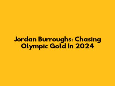 Jordan Burroughs: Chasing Olympic Gold In 2024
