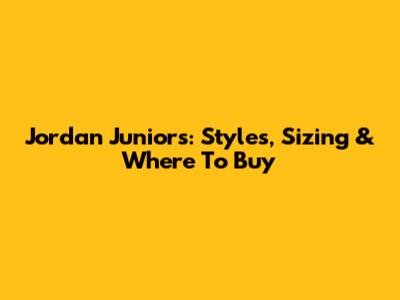 Jordan Juniors: Styles, Sizing & Where To Buy