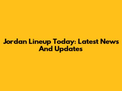 Jordan Lineup Today: Latest News And Updates
