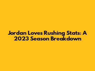 Jordan Love's Rushing Stats: A 2023 Season Breakdown