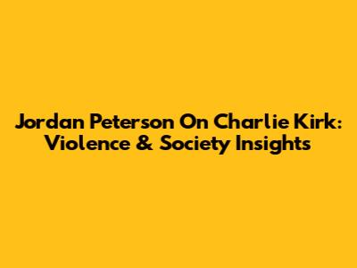 Jordan Peterson On Charlie Kirk: Violence & Society Insights