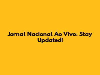 Jornal Nacional Ao Vivo: Stay Updated!