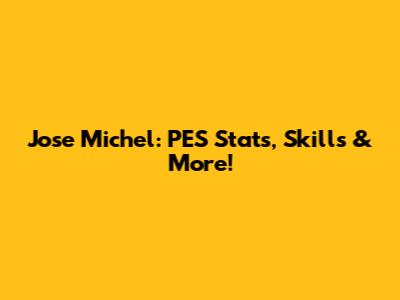 Jose Michel: PES Stats, Skills & More!