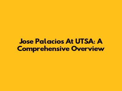 Jose Palacios At UTSA: A Comprehensive Overview