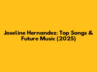 Joseline Hernandez: Top Songs & Future Music (2025)
