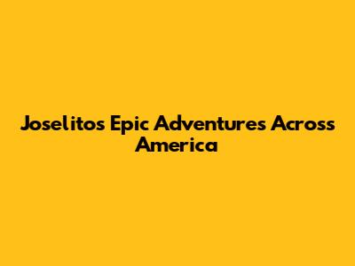 Joselito's Epic Adventures Across America