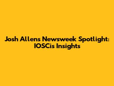 Josh Allen's Newsweek Spotlight: IOSCis Insights