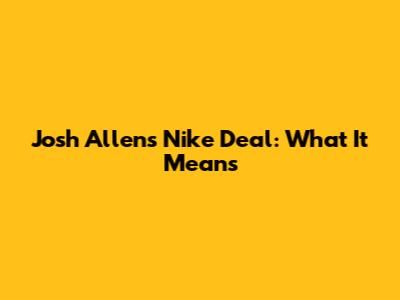 Josh Allen's Nike Deal: What It Means