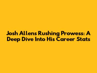 Josh Allen's Rushing Prowess: A Deep Dive Into His Career Stats