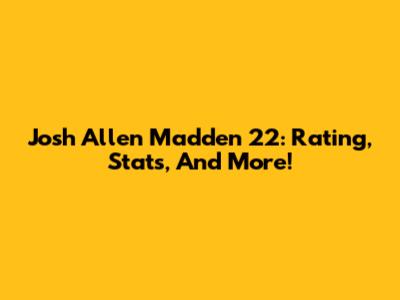 Josh Allen Madden 22: Rating, Stats, And More!