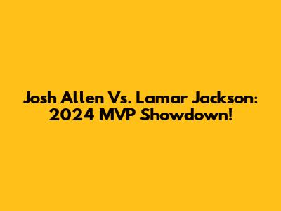 Josh Allen Vs. Lamar Jackson: 2024 MVP Showdown!